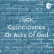 Luck,Coincidence or Acts of GOD