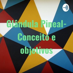 Glândula Pineal- Conceito e objetivos