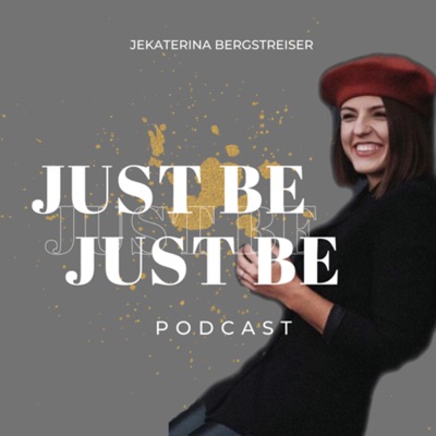 JUST BE with Jeka:Jekaterina Bergstreiser