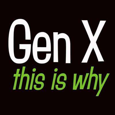 Gen X, This is Why. Gen X, This is Why.