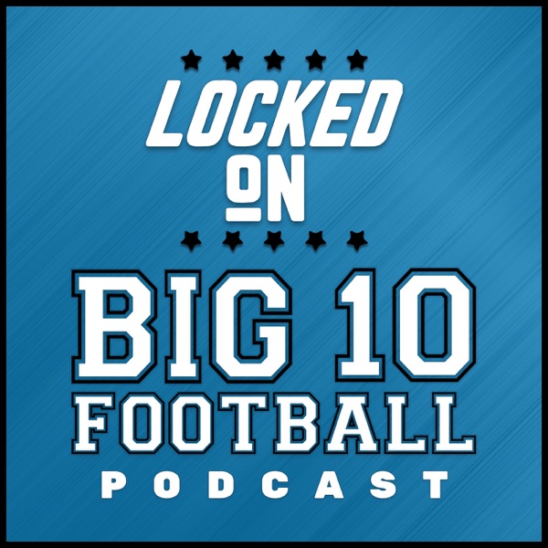 Locked On Big 10 Football – Daily College Football Podcast