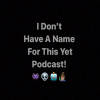 I Dont Have A Name For This Yet Podcast podcast