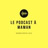 Le podcast à Maman