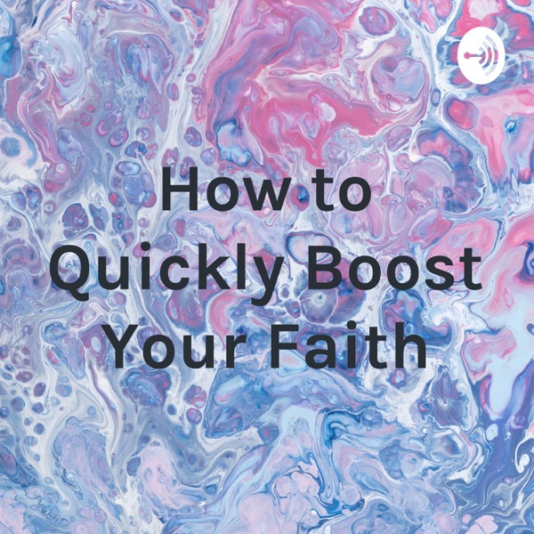 How to Quickly Boost Your Faith Artwork