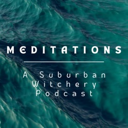 Meditations - A Suburban Witchery Podcast