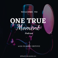 Welcome to “One True Moment” podcast