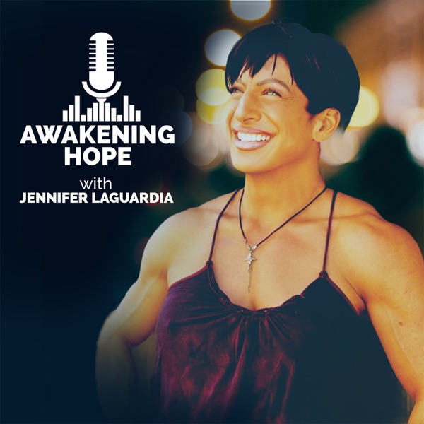 Awakening Hope with Jennifer LaGuardia...Rise up from the ashes of yesterday...and become the inspiration you are today!