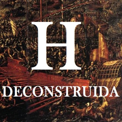 Podcast de Historia Deconstruida Podcast de Historia Deconstruida