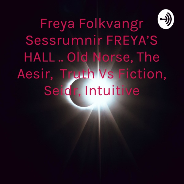 Freya Folkvangr Sessrumnir FREYA'S HALL .. Old Norse, The Aesir, Truth Vs Fiction, Seidr, Intuitive