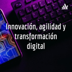 Agilidad, innovación, y transformación digital