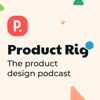 Product Rig - The Product Design Podcast - Product Rig