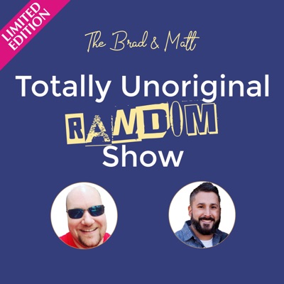 The Brad & Matt Limited Edition Totally Unoriginal Random Show The Brad & Matt Limited Edition Totally Unoriginal Random Show