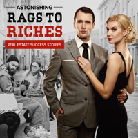 Astonishing Rags to Riches Real Estate Success Stories podcast