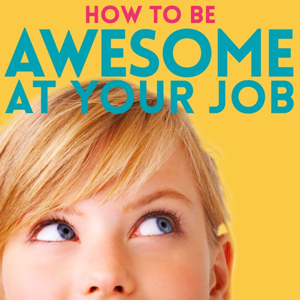 How to Be Awesome at Your Job How to Be Awesome at Your Job