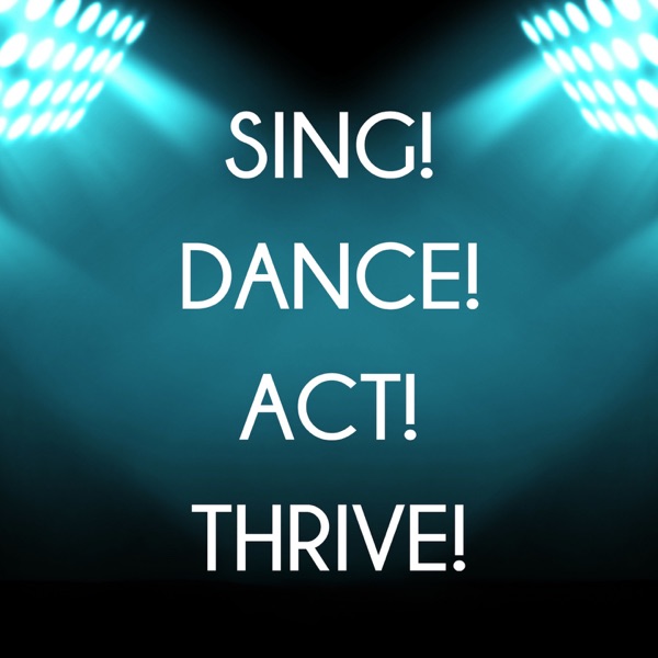 Sing! Dance! Act! Thrive! Sing! Dance! Act! Thrive!