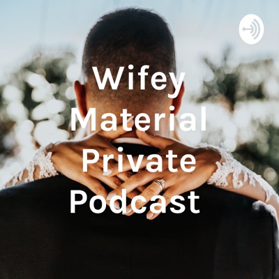 Wifey Material Private Podcast