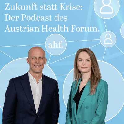 Zukunft statt Krise: Der Podcast des Austrian Health Forum.:Austrian Health Forum