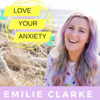 Love Your Anxiety Podcast - Emilie Clarke