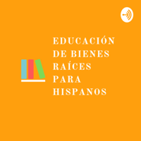 Educación de Bienes Raíces para Hispanos podcast