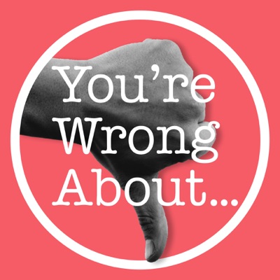 You're Wrong About... You're Wrong About...