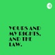 YOURS AND MY RIGHTS, AND THE LAW