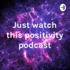 Just watch this positivity podcast