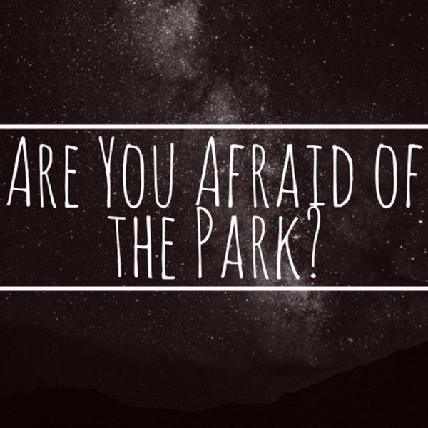 Are You Afraid of the Park?