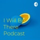 I Will Be There Podcast