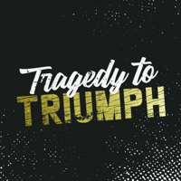 Tragedy to Triumph podcast