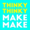 Thinky Thinky Make Make artwork