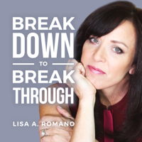 Lisa A Romano Breakdown to Breakthroughs podcast