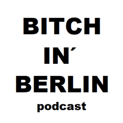 Bitch in' Berlin podcast Bitch in' Berlin podcast