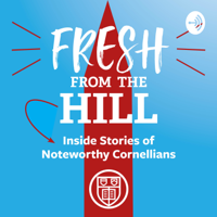 Fresh from the Hill: Inside Stories of Noteworthy Cornellians podcast