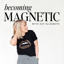 Becoming Magnetic with Kat Elizabeth