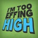 I'm Too Effing High