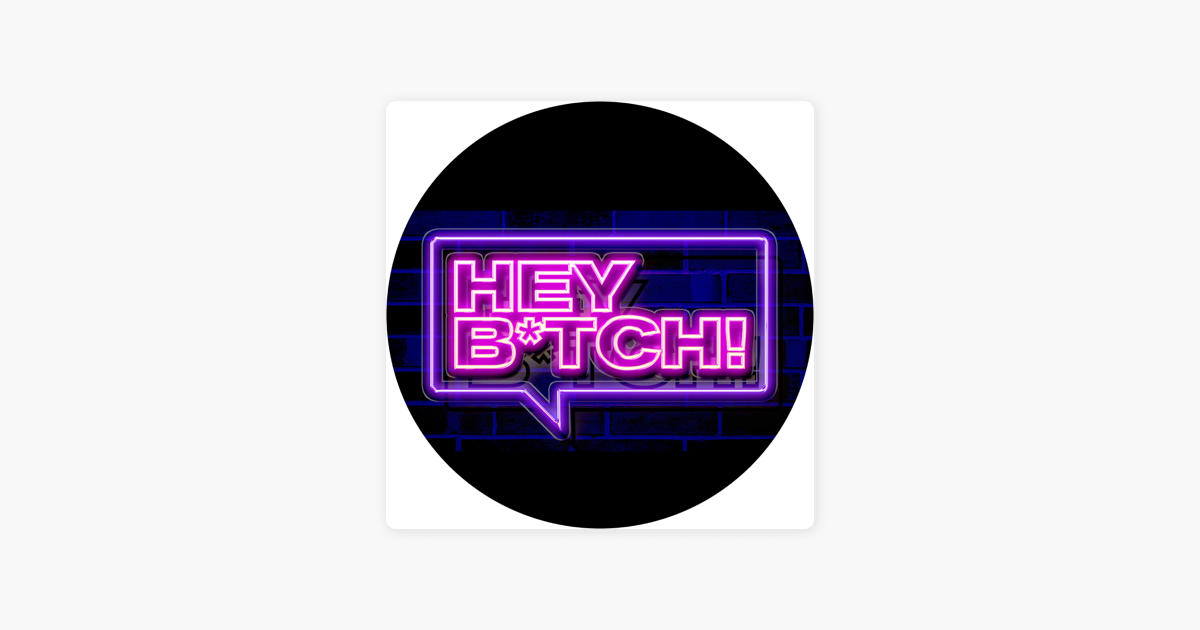 ‎Hey B*tch! On Apple Podcasts