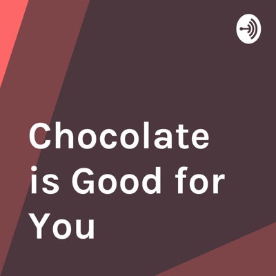 Chocolate is Good for You
