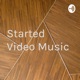 Started Video Music