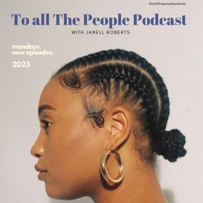 To all the People Podcast with Janell Roberts:Janell Roberts