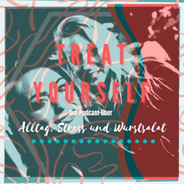 Treat Yourself: Der Podcast über Alltag, Stress & Wurstsalat