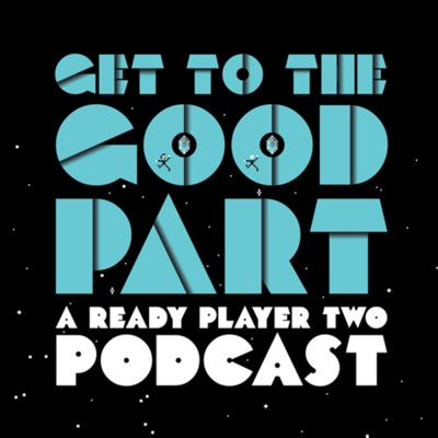 Get To The Good Part - A Ready Player Two Podcast