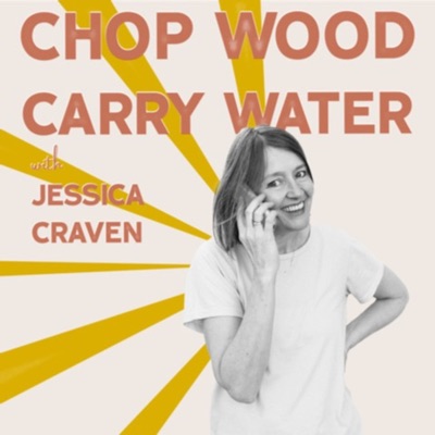 Chop Wood Carry Water with Jessica Craven Chop Wood Carry Water with Jessica Craven