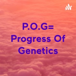 P.O.G= Progress Of Genetics