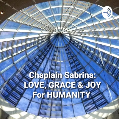 Chaplain Sabrina: LOVE, GRACE & JOY for HUMANITY Chaplain Sabrina: LOVE, GRACE & JOY for HUMANITY