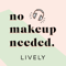 The LIVELY Podcast: No Makeup Needed