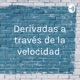 Derivadas a través de la velocidad 