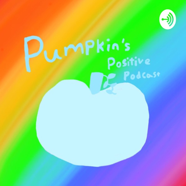 Pumpkin’s Positive Podcast 