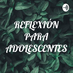 REFLEXIÓN PARA ADOLESCENTES