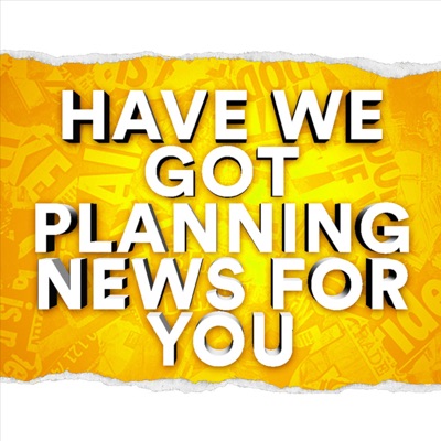 Have We Got Planning News For You