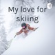 My love for skiing